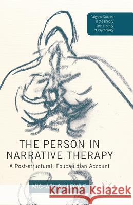 The Person in Narrative Therapy: A Post-Structural, Foucauldian Account Guilfoyle, M. 9781349479283