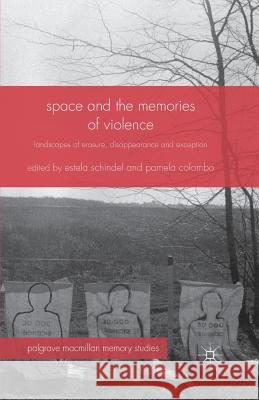 Space and the Memories of Violence: Landscapes of Erasure, Disappearance and Exception Schindel, Estela 9781349479481 Palgrave Macmillan