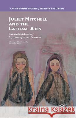 Juliet Mitchell and the Lateral Axis: Twenty-First-Century Psychoanalysis and Feminism Duschinsky, R. 9781349479580 Palgrave MacMillan