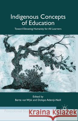 Indigenous Concepts of Education: Toward Elevating Humanity for All Learners Van Wyk, Berte 9781349479924 Palgrave MacMillan