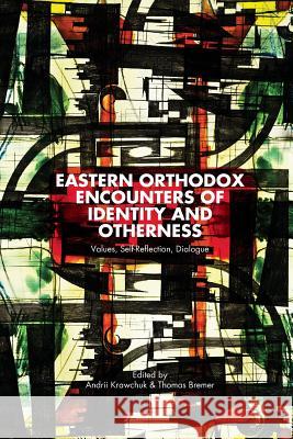 Eastern Orthodox Encounters of Identity and Otherness: Values, Self-Reflection, Dialogue Krawchuk, A. 9781349480180 Palgrave MacMillan