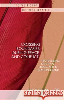 Crossing Boundaries During Peace and Conflict: Transforming Identity in Chiapas and in Northern Ireland Hoewer, M. 9781349480203 Palgrave MacMillan