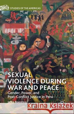 Sexual Violence During War and Peace: Gender, Power, and Post-Conflict Justice in Peru Boesten, J. 9781349480548 Palgrave MacMillan