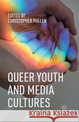 Queer Youth and Media Cultures C. Pullen (Consultant Community Paediatr   9781349480562 Palgrave Macmillan