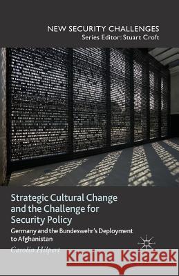 Strategic Cultural Change and the Challenge for Security Policy: Germany and the Bundeswehr's Deployment to Afghanistan Hilpert, C. 9781349480661 Palgrave Macmillan