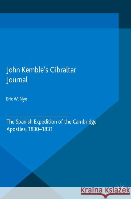John Kemble's Gibraltar Journal: The Spanish Expedition of the Cambridge Apostles, 1830-1831 Nye, E. 9781349480920 Palgrave Macmillan