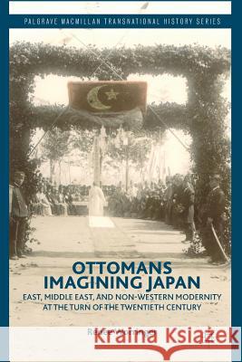 Ottomans Imagining Japan: East, Middle East, and Non-Western Modernity at the Turn of the Twentieth Century Worringer, R. 9781349480968 Palgrave MacMillan