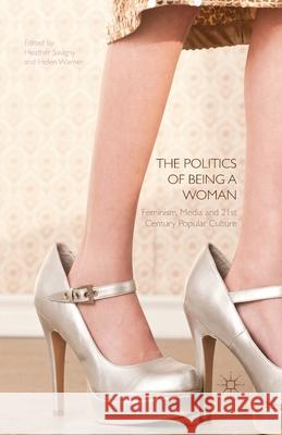 The Politics of Being a Woman: Feminism, Media and 21st Century Popular Culture Savigny, H. 9781349480982 Palgrave Macmillan