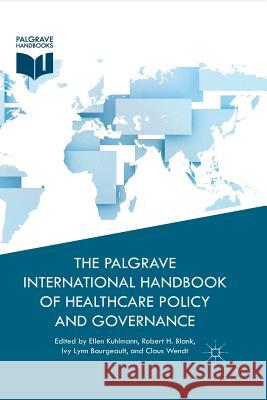 The Palgrave International Handbook of Healthcare Policy and Governance Ellen Kuhlmann R. Blank Ivy Lynn Bourgeault 9781349481125 Palgrave Macmillan