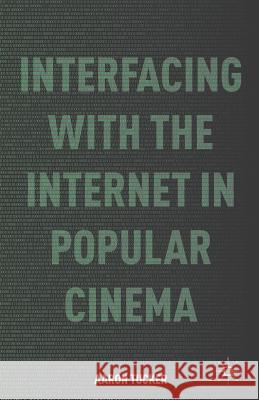 Interfacing with the Internet in Popular Cinema Aaron Tucker A. Tucker 9781349481729 Palgrave MacMillan