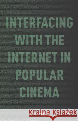 Interfacing with the Internet in Popular Cinema Aaron Tucker A. Tucker 9781349481729