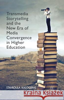 Transmedia Storytelling and the New Era of Media Convergence in Higher Education S. Kalogeras   9781349481989 Palgrave Macmillan