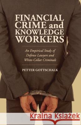 Financial Crime and Knowledge Workers: An Empirical Study of Defense Lawyers and White-Collar Criminals Gottschalk, Petter 9781349482245 Palgrave MacMillan