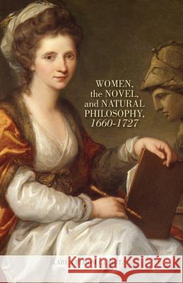 Women, the Novel, and Natural Philosophy, 1660-1727 Karen Bloom Gevirtz K. Gevirtz 9781349482306 Palgrave MacMillan