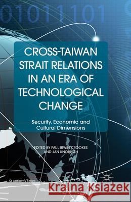 Cross-Taiwan Strait Relations in an Era of Technological Change: Security, Economic and Cultural Dimensions Irwin Crookes, Paul 9781349482979 Palgrave Macmillan