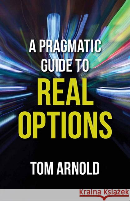 A Pragmatic Guide to Real Options Tom Arnold T. Arnold 9781349483013 Palgrave MacMillan