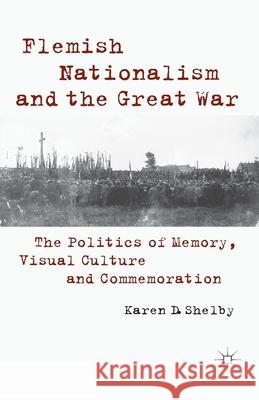 Flemish Nationalism and the Great War: The Politics of Memory, Visual Culture and Commemoration Shelby, K. 9781349483051 Palgrave Macmillan