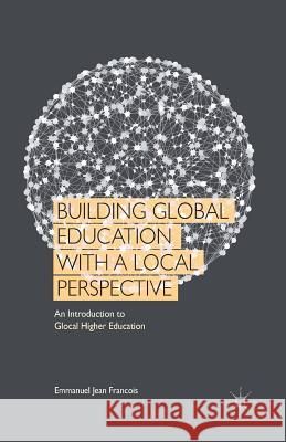 Building Global Education with a Local Perspective: An Introduction to Glocal Higher Education Jean Francois, Emmanuel 9781349483075 Palgrave MacMillan