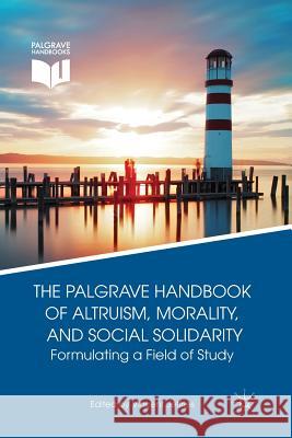 The Palgrave Handbook of Altruism, Morality, and Social Solidarity: Formulating a Field of Study Jeffries, V. 9781349483112 Palgrave MacMillan