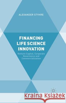 Financing Life Science Innovation: Venture Capital, Corporate Governance and Commercialization Styhre, A. 9781349483358 Palgrave Macmillan