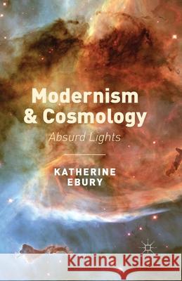 Modernism and Cosmology: Absurd Lights Ebury, K. 9781349483693 Palgrave Macmillan