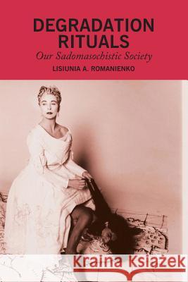 Degradation Rituals: Our Sadomasochistic Society Romanienko, L. 9781349483754 Palgrave MacMillan
