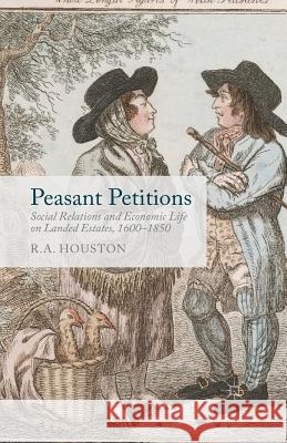 Peasant Petitions: Social Relations and Economic Life on Landed Estates, 1600-1850 Houston, R. 9781349483792 Palgrave Macmillan