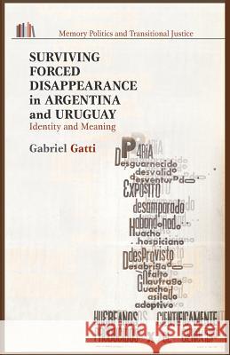 Surviving Forced Disappearance in Argentina and Uruguay: Identity and Meaning Gatti, G. 9781349483839