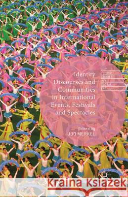 Identity Discourses and Communities in International Events, Festivals and Spectacles U Merkel   9781349484058 Palgrave Macmillan