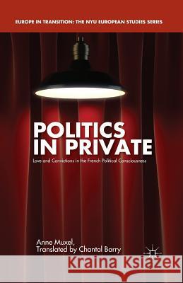 Politics in Private: Love and Convictions in the French Political Consciousness Barry, Chantal 9781349484256 Palgrave MacMillan