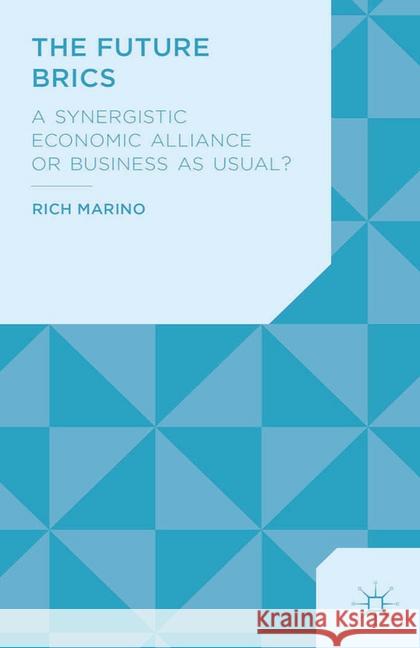 The Future Brics: A Synergistic Economic Alliance or Business as Usual? Marino, R. 9781349484638 Palgrave Macmillan