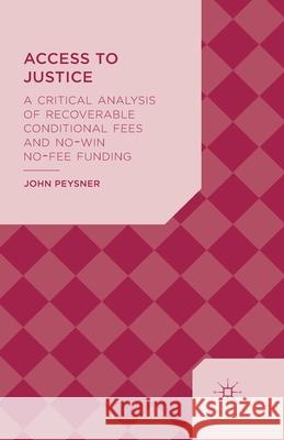 Access to Justice: A Critical Analysis of Recoverable Conditional Fees and No Win No Fee Funding Peysner, J. 9781349484836 Palgrave Macmillan