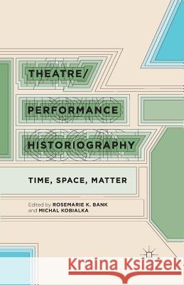 Theatre/Performance Historiography: Time, Space, Matter Bank, R. 9781349484881 Palgrave MacMillan