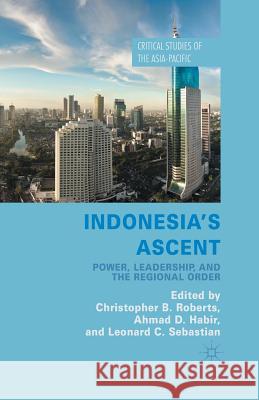 Indonesia's Ascent: Power, Leadership, and the Regional Order Roberts, C. 9781349484942 Palgrave Macmillan