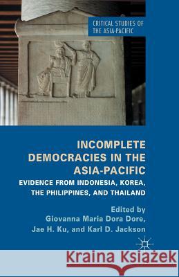 Incomplete Democracies in the Asia-Pacific: Evidence from Indonesia, Korea, the Philippines, and Thailand Dore, G. 9781349484980 Palgrave Macmillan