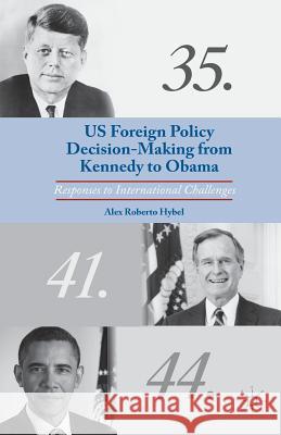 US Foreign Policy Decision-Making from Kennedy to Obama: Responses to International Challenges Hybel, A. 9781349485062 Palgrave MacMillan