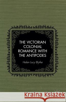 The Victorian Colonial Romance with the Antipodes Helen Lucy Blythe H. Blythe 9781349485109 Palgrave MacMillan