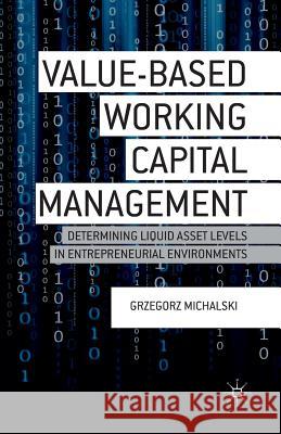 Value-Based Working Capital Management: Determining Liquid Asset Levels in Entrepreneurial Environments Michalski, G. 9781349485208 Palgrave MacMillan