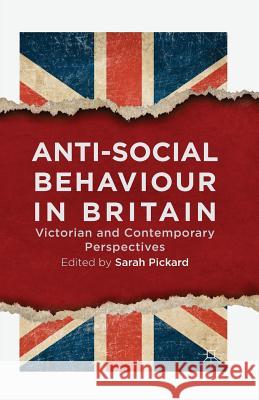 Anti-Social Behaviour in Britain: Victorian and Contemporary Perspectives Pickard, Sarah 9781349485727