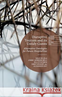 Disruptive Tourism and Its Untidy Guests: Alternative Ontologies for Future Hospitalities Veijola, S. 9781349485765 Palgrave Macmillan