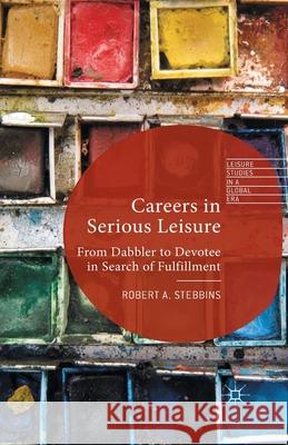 Careers in Serious Leisure: From Dabbler to Devotee in Search of Fulfilment Stebbins, R. 9781349485925