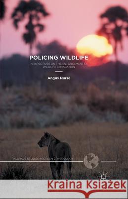 Policing Wildlife: Perspectives on the Enforcement of Wildlife Legislation Nurse, A. 9781349486021 Palgrave Macmillan