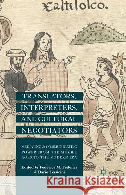 Translators, Interpreters, and Cultural Negotiators: Mediating and Communicating Power from the Middle Ages to the Modern Era Federici, F. 9781349486045 Palgrave Macmillan