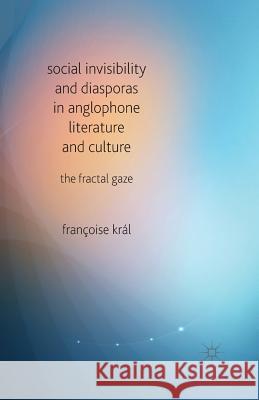 Social Invisibility and Diasporas in Anglophone Literature and Culture: The Fractal Gaze Kral, F. 9781349486380 Palgrave Macmillan