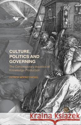 Culture, Politics and Governing: The Contemporary Ascetics of Knowledge Production Nickel, P. 9781349486601 Palgrave Macmillan