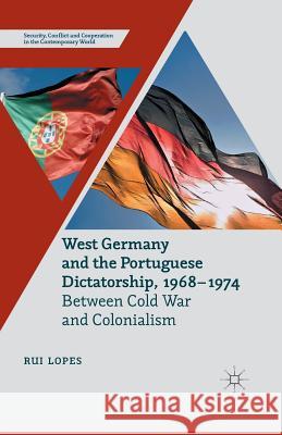 West Germany and the Portuguese Dictatorship, 1968-1974: Between Cold War and Colonialism Lopes, R. 9781349486649 Palgrave Macmillan