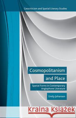 Cosmopolitanism and Place: Spatial Forms in Contemporary Anglophone Literature Johansen, E. 9781349486762 Palgrave MacMillan