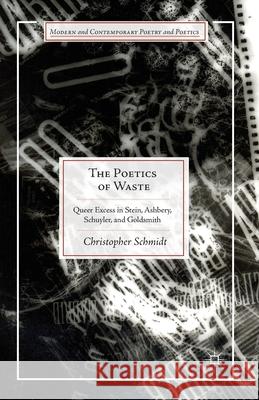The Poetics of Waste: Queer Excess in Stein, Ashbery, Schuyler, and Goldsmith Christopher Schmidt C. Schmidt 9781349486823 Palgrave MacMillan