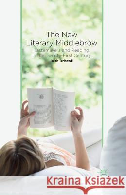 The New Literary Middlebrow: Tastemakers and Reading in the Twenty-First Century Driscoll, B. 9781349486847 Palgrave Macmillan