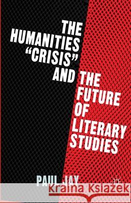 The Humanities Crisis and the Future of Literary Studies Jay, P. 9781349486960 Palgrave MacMillan